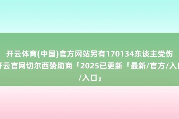 开云体育(中国)官方网站另有170134东谈主受伤-开云官网切尔西赞助商「2025已更新「最新/官方/入口」