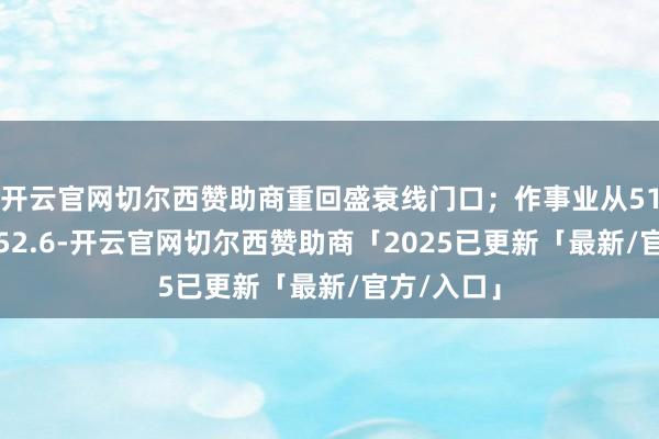 开云官网切尔西赞助商重回盛衰线门口；作事业从51.3加快至52.6-开云官网切尔西赞助商「2025已更新「最新/官方/入口」