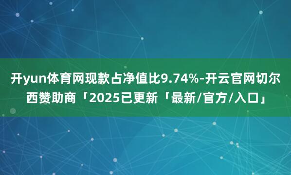 开yun体育网现款占净值比9.74%-开云官网切尔西赞助商「2025已更新「最新/官方/入口」